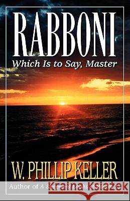 Rabboni: Which Is to Say, Master W. Phillip Keller W. Phillip Keller 9780825429910