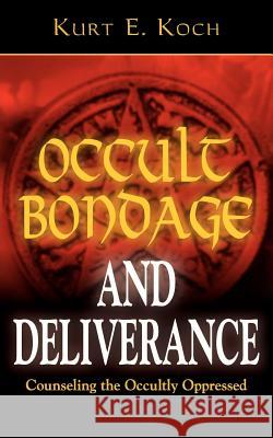 Occult Bondage and Deliverance: Counseling the Occultly Oppressed Kurt E. Koch 9780825430060 Kregel Publications