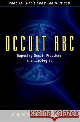 Occult ABC: Exposing Occult Practices and Ideologies Kurt E. Koch 9780825430312 Kregel Publications