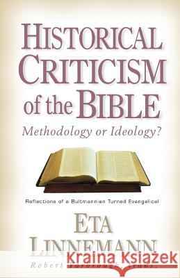Historical Criticism of the Bible: Methodology or Ideology? Reflections of a Bultmannian Turned Evangelical Eta Linnemann Robert W. Yarbrough 9780825430954 Kregel Publications