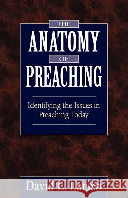 Anatomy of Preaching: Identifying the Issues in Preaching Today David L. Larsen 9780825430985