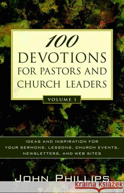100 Devotions for Pastors and Church Leaders: Ideas and Inspiration for Your Sermons, Lessons, Church Events, Newsletters, and Web Sites John Phillips 9780825433757 Kregel Academic & Professional