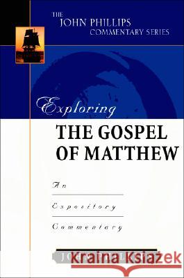 Exploring the Gospel of Matthew: An Expository Commentary Phillips, John 9780825433924