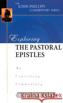 Exploring the Pastoral Epistles: An Expository Commentary Phillips, John 9780825433948 Kregel Academic & Professional