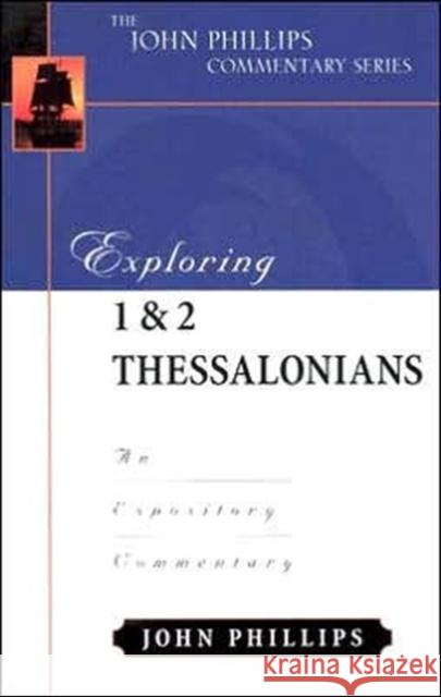 Exploring 1 & 2 Thessalonians: An Expository Commentary John Phillips 9780825433986