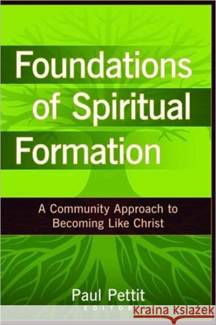 Foundations of Spiritual Formation: A Community Approach to Becoming Like Christ Paul Pettit 9780825434693