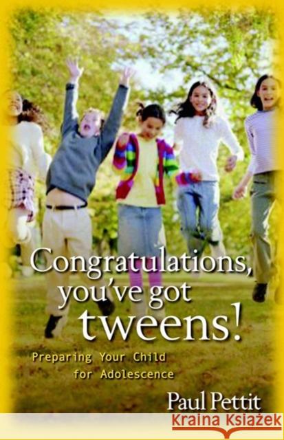Congratulations, You've Got Tweens!: Preparing Your Child for Adolescence Paul Pettit 9780825434747