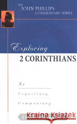 Exploring 2 Corinthians: An Expository Commentary Phillips, John 9780825434778 Kregel Academic & Professional