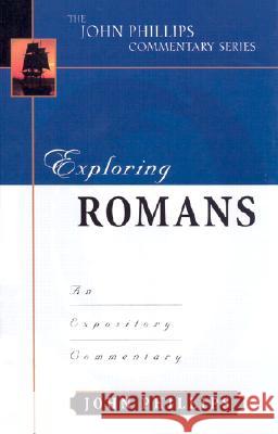 Exploring Romans: An Expository Commentary Phillips, John 9780825434945 Kregel Academic & Professional