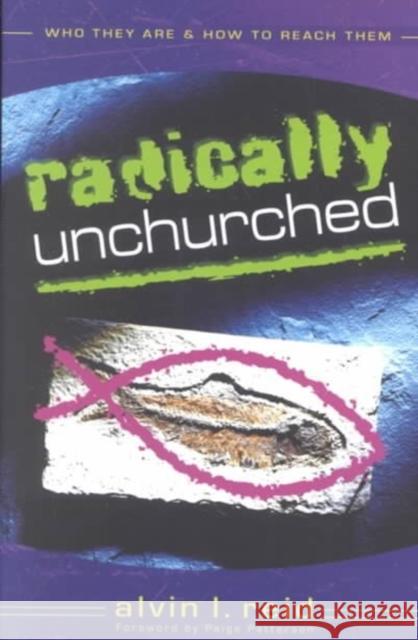 Radically Unchurched: Who They Are & How to Reach Them Alvin Reid Alvin L. Reid 9780825436338 Kregel Academic & Professional