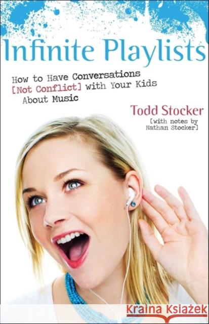 Infinite Playlists: How to Have Conversations (Not Conflict) with Your Kids about Music Todd Stocker Nathan Stocker 9780825436567