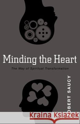 Minding the Heart: The Way of Spiritual Transformation Robert Saucy 9780825436659