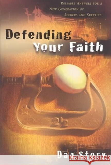 Defending Your Faith: Reliable Answers for a New Generation of Seekers and Skeptics Dan Story 9780825436741 Kregel Publications