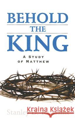 Behold the King: A Study of Matthew Stanley D. Toussaint 9780825438455 Kregel Academic & Professional