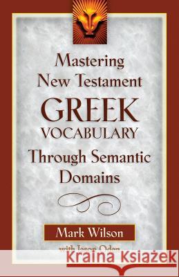 Mastering New Testament Greek Vocabulary Through Semantic Domains Mark Wilson Jason Oden 9780825441158