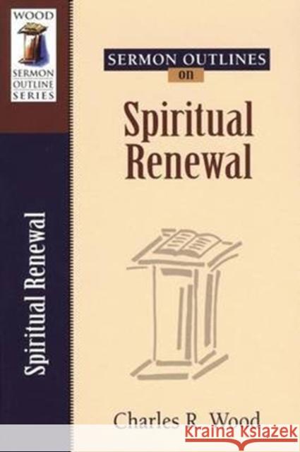 Sermon Outlines on Spiritual Renewal Charles R. Wood 9780825441264 Kregel Academic & Professional