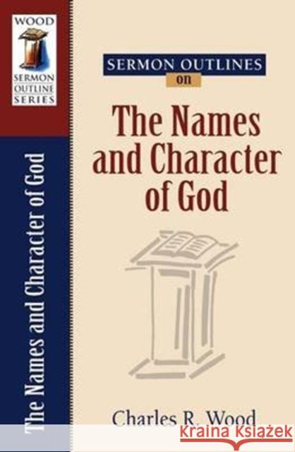 Sermon Outlines on the Names and Character of God Charles R. Wood 9780825441370 Kregel Academic & Professional
