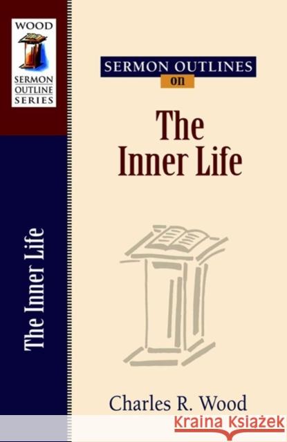Sermon Outlines on the Inner Life Charles Wood 9780825441530 Kregel Publications