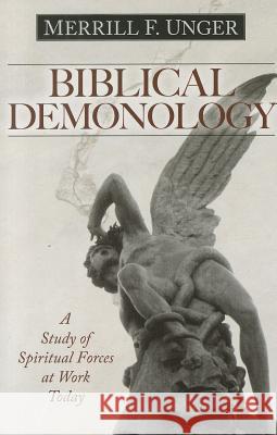 Biblical Demonology: A Study of Spiritual Forces at Work Today Unger, Merrill F. 9780825441585 Kregel Publications