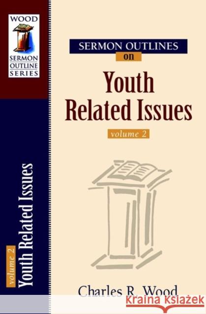 Sermon Outlines on Youth Related Issues Charles R. Wood 9780825441769