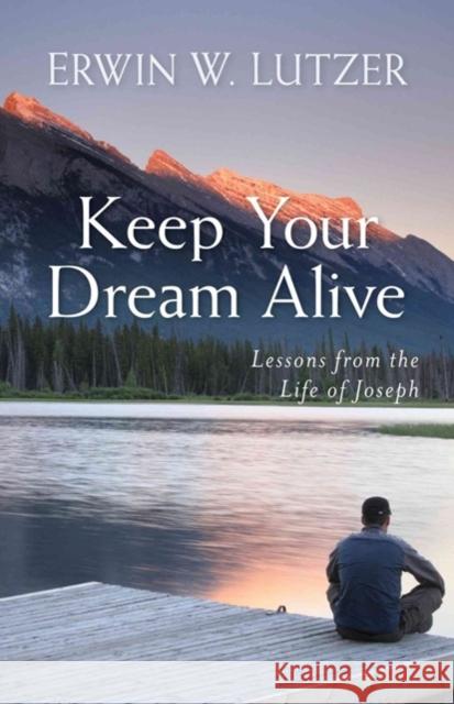 Keep Your Dream Alive: Lessons from the Life of Joseph Erwin Lutzer 9780825441943 Kregel Publications