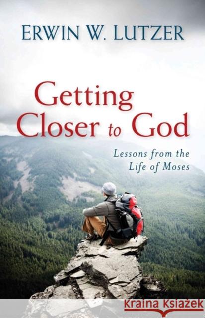 Getting Closer to God: Lessons from the Life of Moses Erwin W. Lutzer 9780825441950 Kregel Publications
