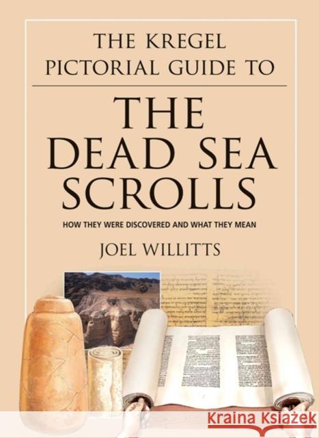 The Kregel Pictorial Guide to the Dead Sea Scrolls: How They Were Discovered and What They Mean Joel Willitts 9780825441967 Not Avail