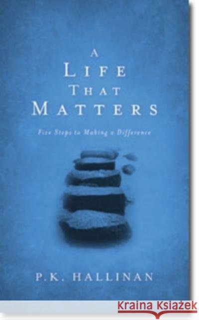 A Life That Matters: Five Steps to Making a Difference P. K. Hallinan 9780825441998 Kregel Publications