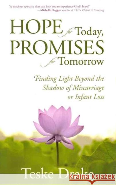Hope for Today, Promises for Tomorrow: Finding Light Beyond the Shadow of Miscarriage or Infant Loss Teske Drake 9780825442186 Kregel Publications
