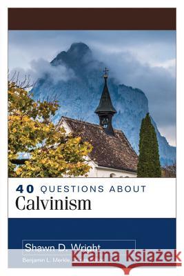 40 Questions about Calvinism Shawn Wright 9780825442315 Kregel Academic & Professional