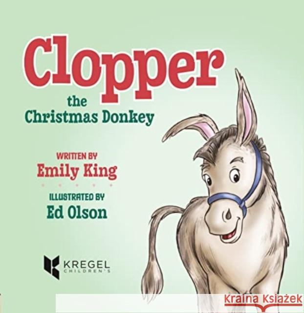 Clopper, the Christmas Donkey Emily King Ed Olson 9780825442599 Kregel Publications