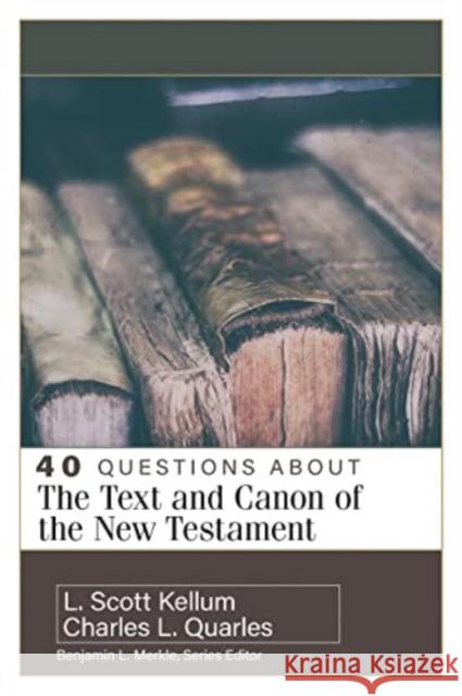 40 Questions about the Text and Canon of the New Testament Charles L. Quarles L. Scott Kellum 9780825442759 Kregel Academic & Professional