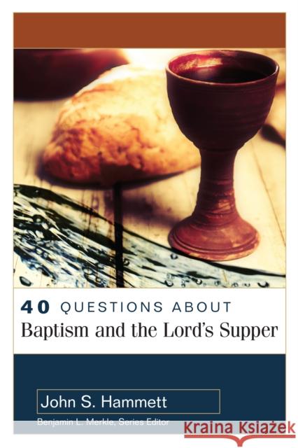 40 Questions about Baptism and the Lord's Supper John S. Hammett Benjamin Merkle 9780825442773 Kregel Academic & Professional