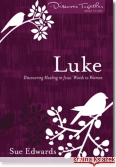 Luke: Discovering Healing in Jesus' Words to Women Sue Edwards 9780825443107 Kregel Publications