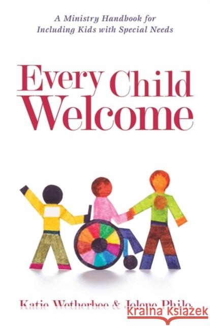 Every Child Welcome – A Ministry Handbook for Including Kids with Special Needs Jolene Philo 9780825443503