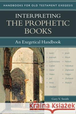 Interpreting the Prophetic Books: An Exegetical Handbook Gary Smith David M., Jr. Howard 9780825443633