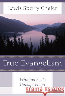 True Evangelism: Winning Souls Through Prayer Chafer, Lewis Sperry 9780825443725