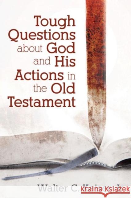 Tough Questions about God and His Actions in the Old Testament Walter Kaiser 9780825443763