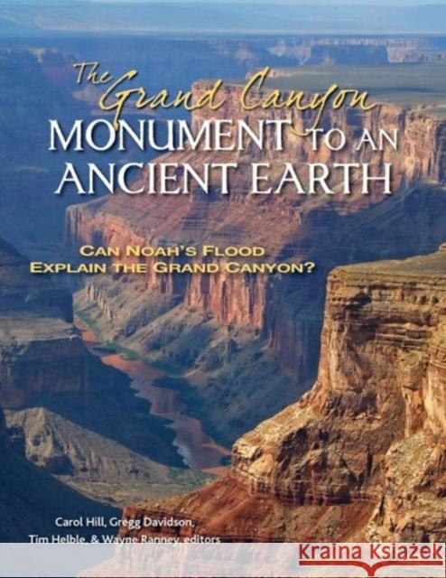 The Grand Canyon, Monument to an Ancient Earth: Can Noah's Flood Explain the Grand Canyon? Carol Hill 9780825444210