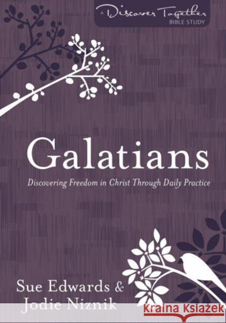 Galatians: Discovering Freedom in Christ Through Daily Practice Sue Edwards Jodie Niznik 9780825444418 Kregel Publications