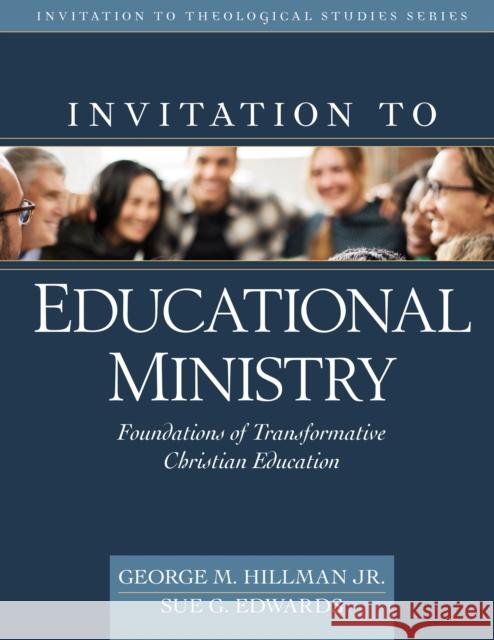 Invitation to Educational Ministry: Foundations of Transformative Christian Education George M. Hillma Sue Edwards 9780825444449 Kregel Academic & Professional