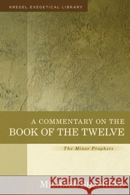 A Commentary on the Book of the Twelve: The Minor Prophets Michael Shepherd 9780825444593 Kregel Academic & Professional