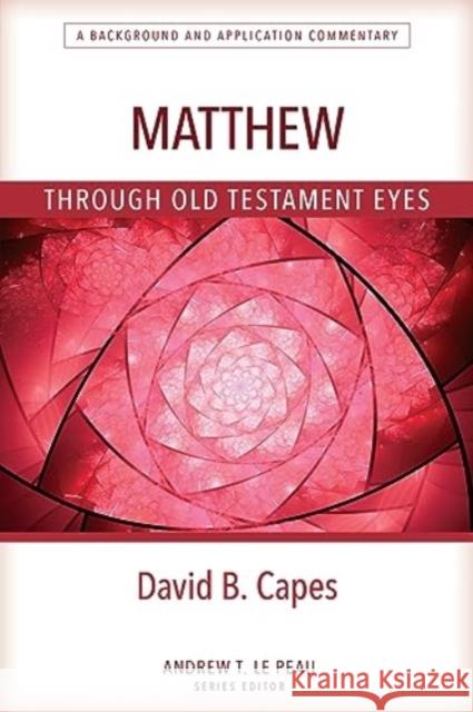 Matthew Through OT Eyes David Capes 9780825444784