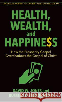 Health, Wealth, and Happiness: How the Prosperity Gospel Overshadows the Gospel of Christ David Jones Russell Woodbridge 9780825445071 Kregel Publications