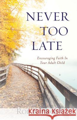 Never Too Late: Encouraging Faith in Your Adult Child Rob Rienow 9780825445170