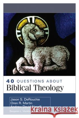 40 Questions about Biblical Theology Jason Derouchie Oren Martin Andrew Naselli 9780825445606 Kregel Academic & Professional