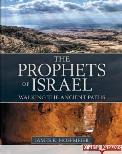 The Prophets of Israel: Walking the Ancient Paths James K. Hoffmeier 9780825445729 Kregel Academic & Professional