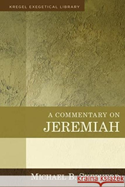 A Commentary on Jeremiah Michael B. Shepherd 9780825446085 Kregel Academic & Professional