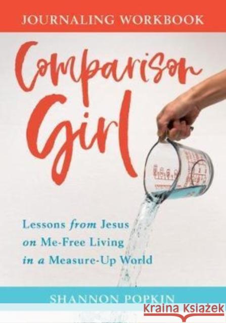 Comparison Girl: Lessons from Jesus on Me-Free Living in a Measure-Up World Popkin, Shannon 9780825446214 Kregel Publications