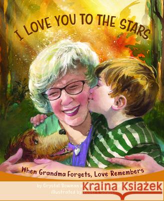I Love You to the Stars: When Grandma Forgets, Love Remembers Crystal Bowman Douglas Groothuis Robert Sauber 9780825446474 Kregel Publications